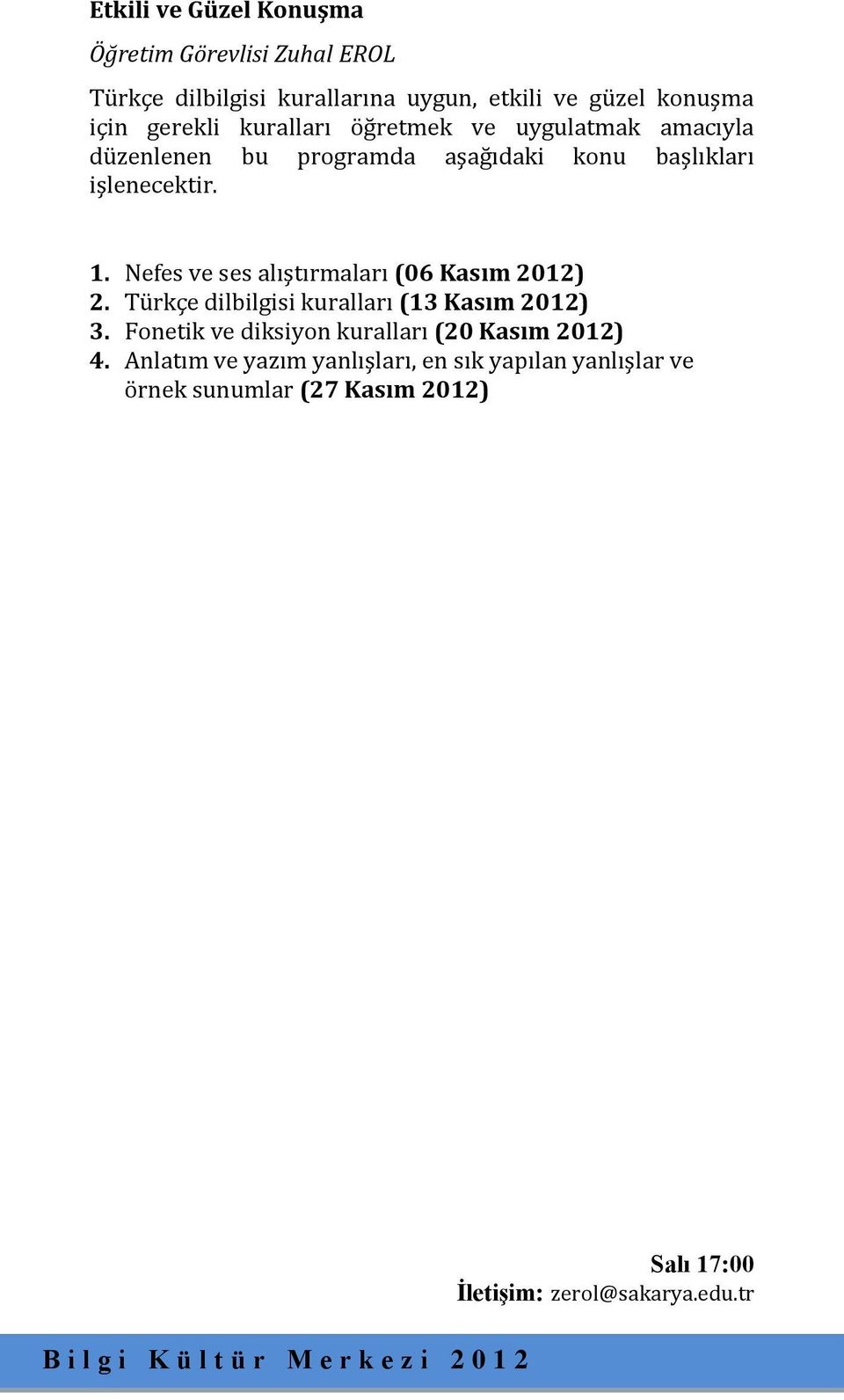 Nefes ve ses alıştırmaları (06 Kasım 2012) 2. Türkçe dilbilgisi kuralları (13 Kasım 2012) 3.