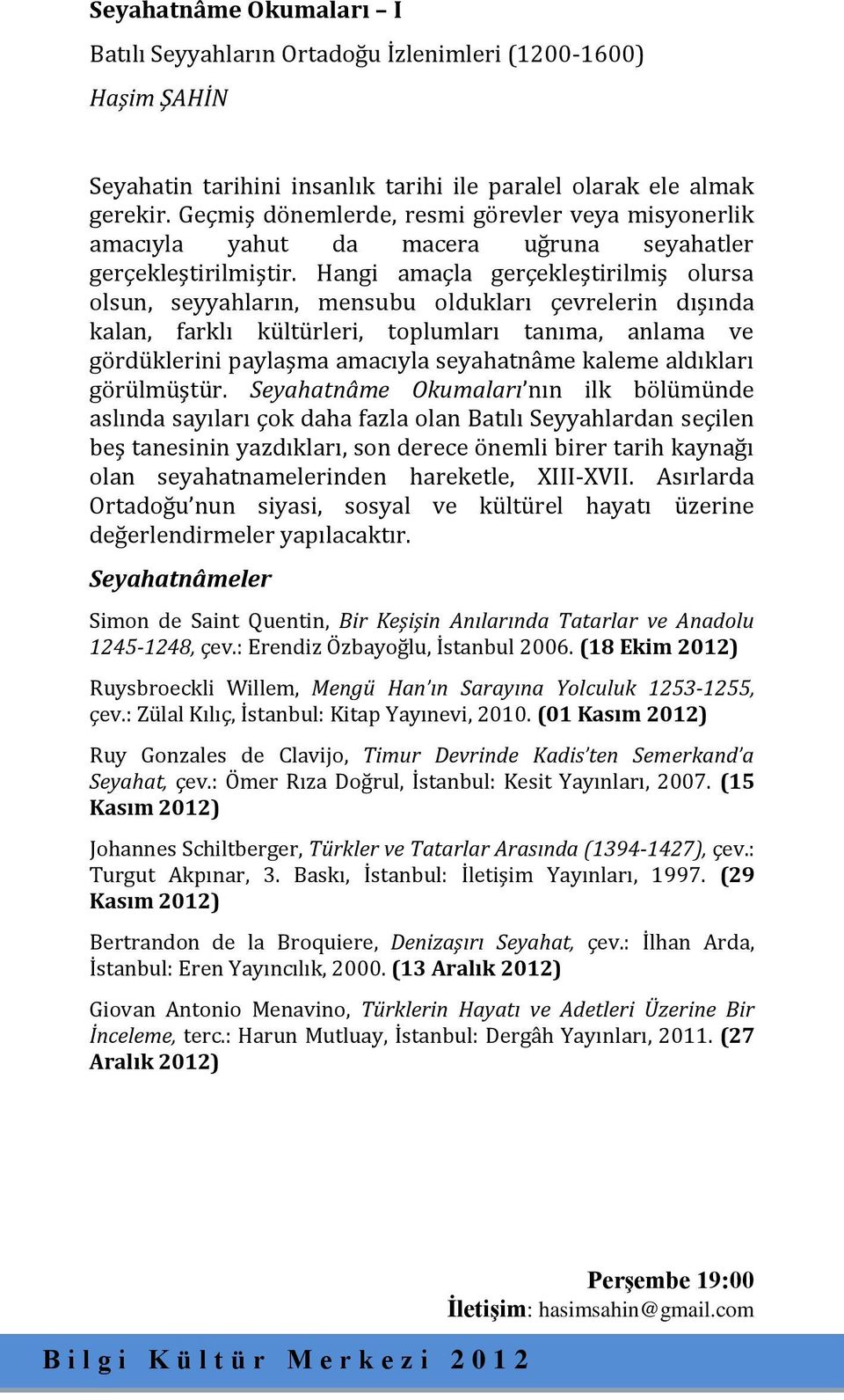 Hangi amaçla gerçekleştirilmiş olursa olsun, seyyahların, mensubu oldukları çevrelerin dışında kalan, farklı kültürleri, toplumları tanıma, anlama ve gördüklerini paylaşma amacıyla seyahatnâme kaleme