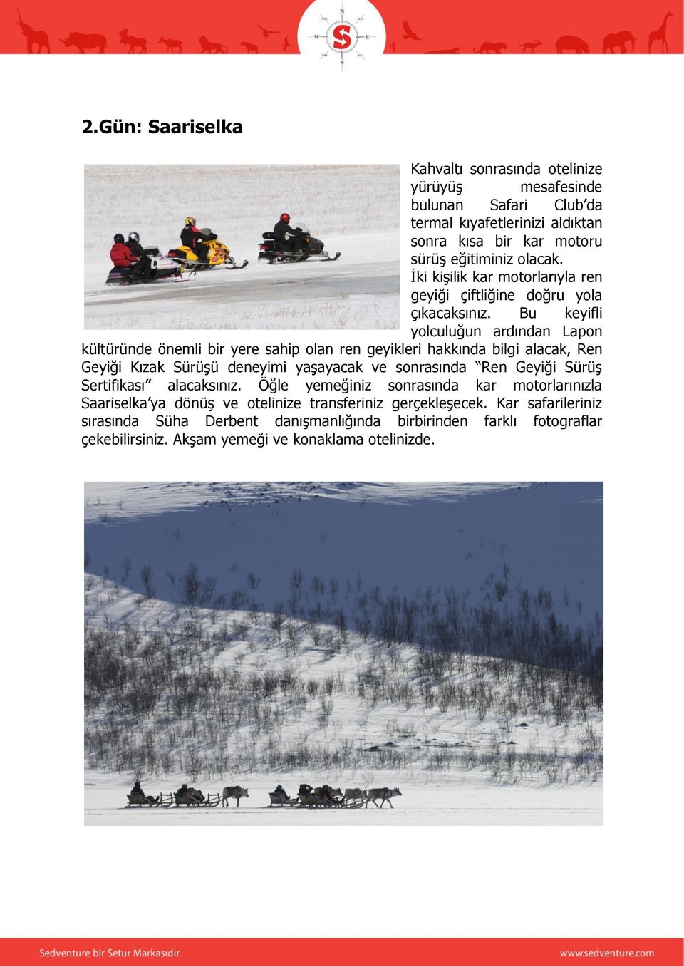 Bu keyifli yolculuğun ardından Lapon kültüründe önemli bir yere sahip olan ren geyikleri hakkında bilgi alacak, Ren Geyiği Kızak Sürüşü deneyimi yaşayacak ve sonrasında Ren