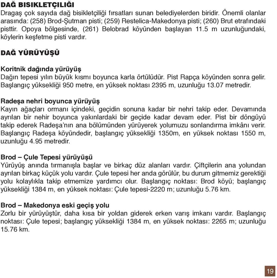 5 m uzunluğundaki, köylerin keşfetme pisti vardır. DAĞ YÜRÜYÜŞÜ Koritnik dağında yürüyüş Dağın tepesi yılın büyük kısmı boyunca karla örtülüdür. Pist Rapça köyünden sonra gelir.