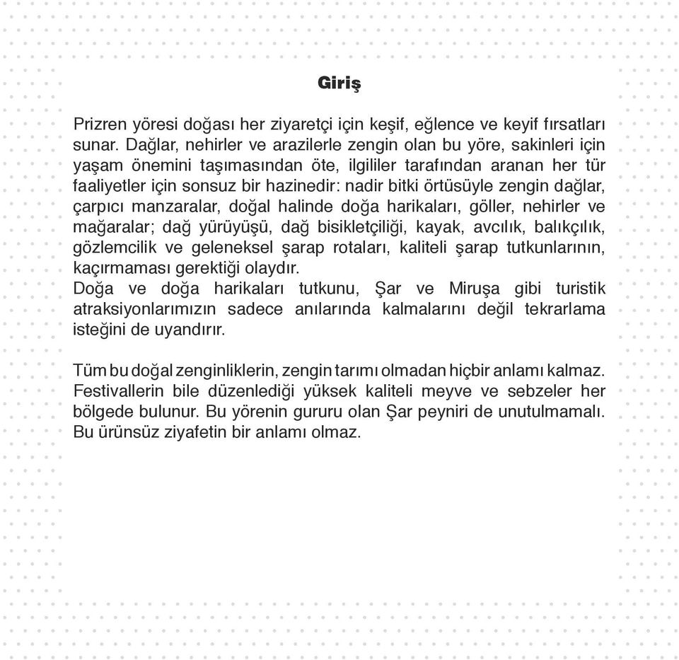 zengin dağlar, çarpıcı manzaralar, doğal halinde doğa harikaları, göller, nehirler ve mağaralar; dağ yürüyüşü, dağ bisikletçiliği, kayak, avcılık, balıkçılık, gözlemcilik ve geleneksel şarap