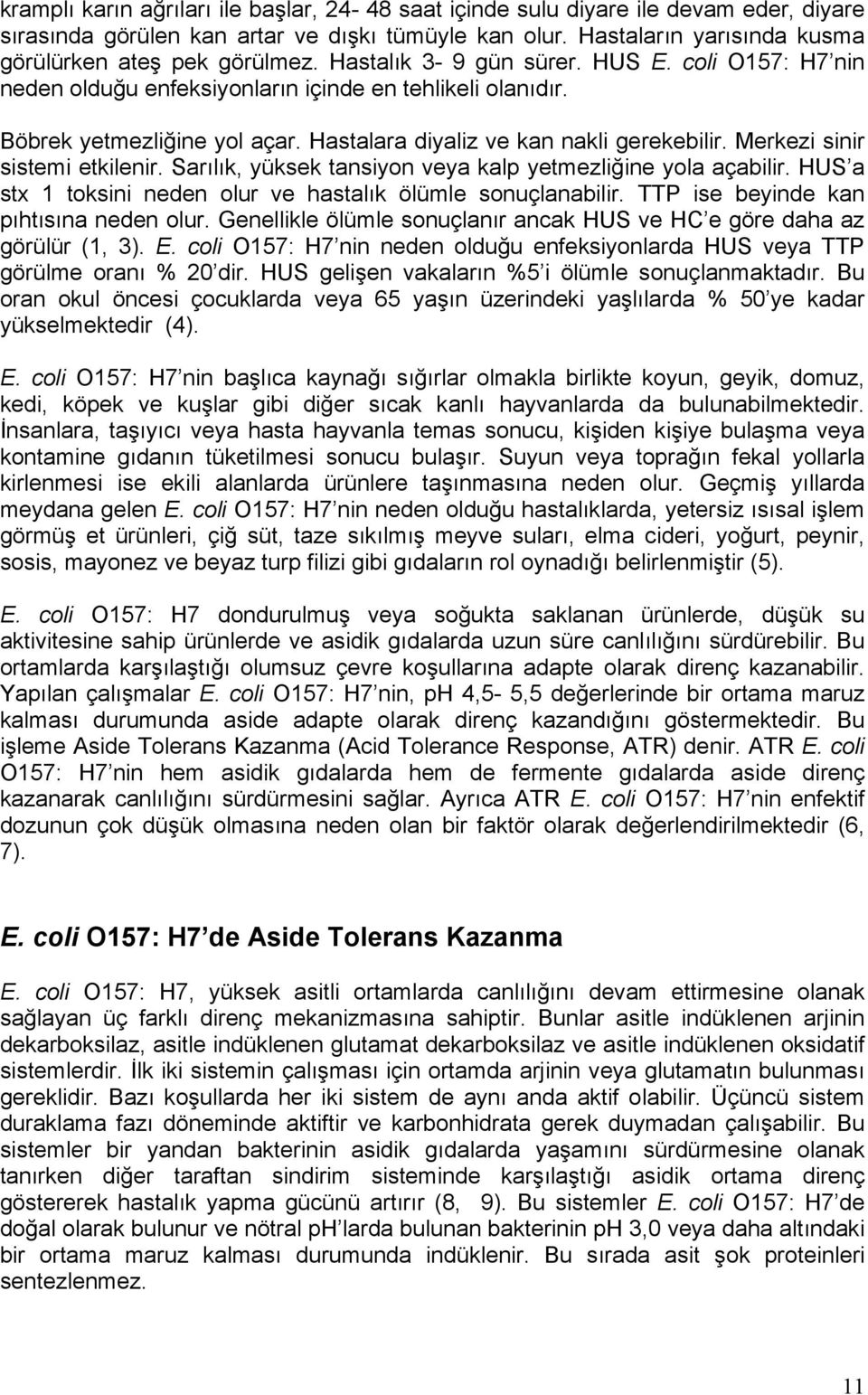 Merkezi sinir sistemi etkilenir. Sarılık, yüksek tansiyon veya kalp yetmezliğine yola açabilir. HUS a stx 1 toksini neden olur ve hastalık ölümle sonuçlanabilir.