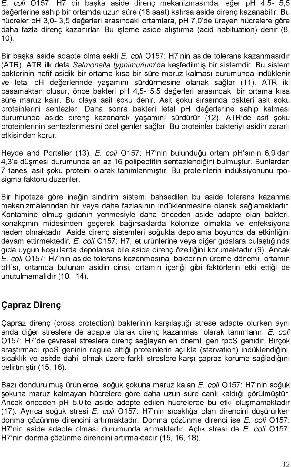 Bir başka aside adapte olma şekli E. coli O157: H7 nin aside tolerans kazanmasıdır (ATR). ATR ilk defa Salmonella typhimurium da keşfedilmiş bir sistemdir.