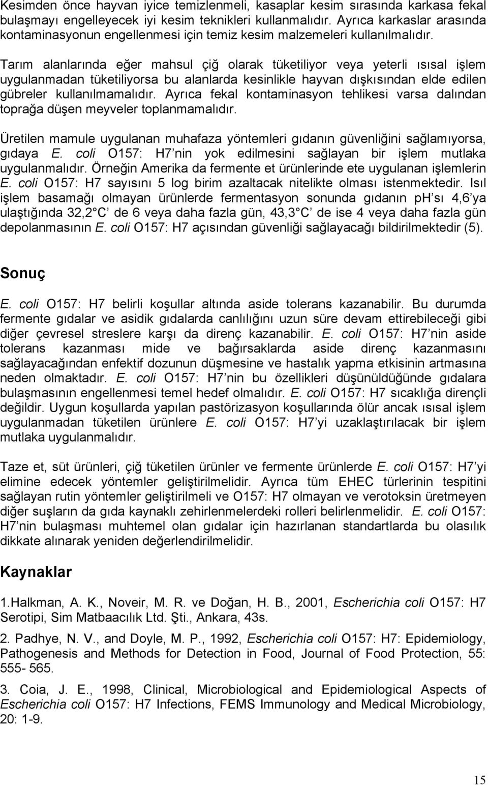 Tarım alanlarında eğer mahsul çiğ olarak tüketiliyor veya yeterli ısısal işlem uygulanmadan tüketiliyorsa bu alanlarda kesinlikle hayvan dışkısından elde edilen gübreler kullanılmamalıdır.