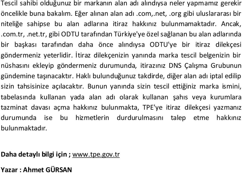 tr, gibi ODTU tarafından Türkiye'ye özel sağlanan bu alan adlarında bir başkası tarafından daha önce alındıysa ODTU'ye bir itiraz dilekçesi göndermeniz yeterlidir.