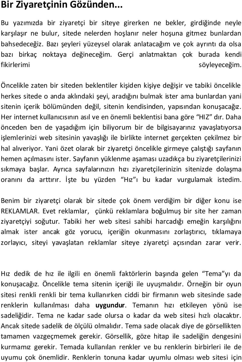 Öncelikle zaten bir siteden beklentiler kişiden kişiye değişir ve tabiki öncelikle herkes sitede o anda aklındaki şeyi, aradığını bulmak ister ama bunlardan yani sitenin içerik bölümünden değil,