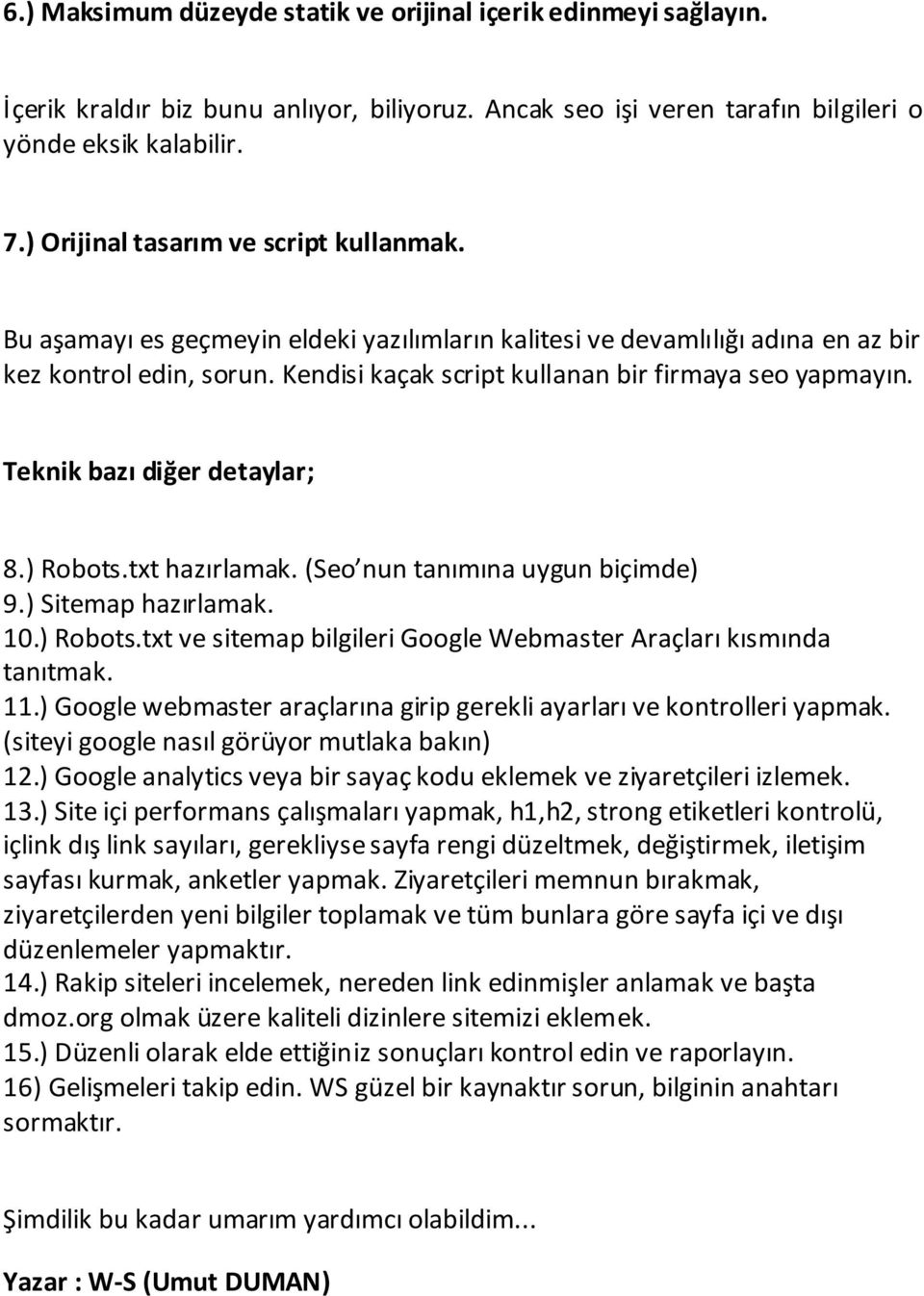 Kendisi kaçak script kullanan bir firmaya seo yapmayın. Teknik bazı diğer detaylar; 8.) Robots.txt hazırlamak. (Seo nun tanımına uygun biçimde) 9.) Sitemap hazırlamak. 10.) Robots.txt ve sitemap bilgileri Google Webmaster Araçları kısmında tanıtmak.