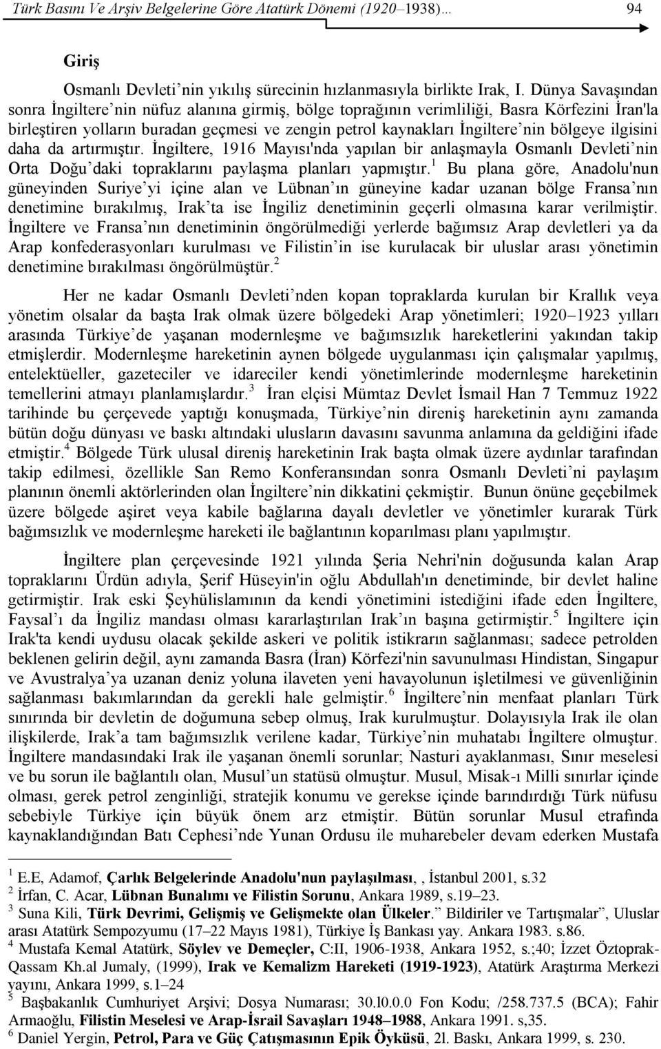 ilgisini daha da artırmıģtır. Ġngiltere, 1916 Mayısı'nda yapılan bir anlaģmayla Osmanlı Devleti nin Orta Doğu daki topraklarını paylaģma planları yapmıģtır.