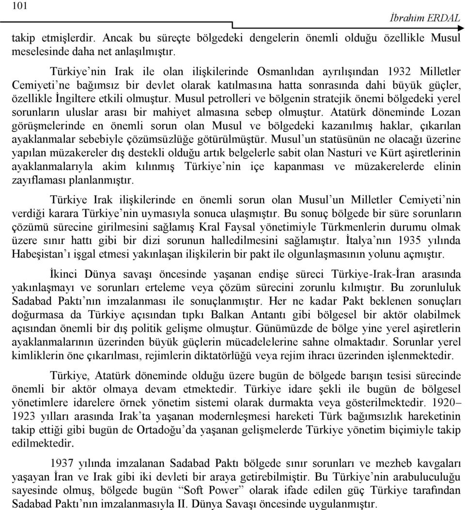 olmuģtur. Musul petrolleri ve bölgenin stratejik önemi bölgedeki yerel sorunların uluslar arası bir mahiyet almasına sebep olmuģtur.