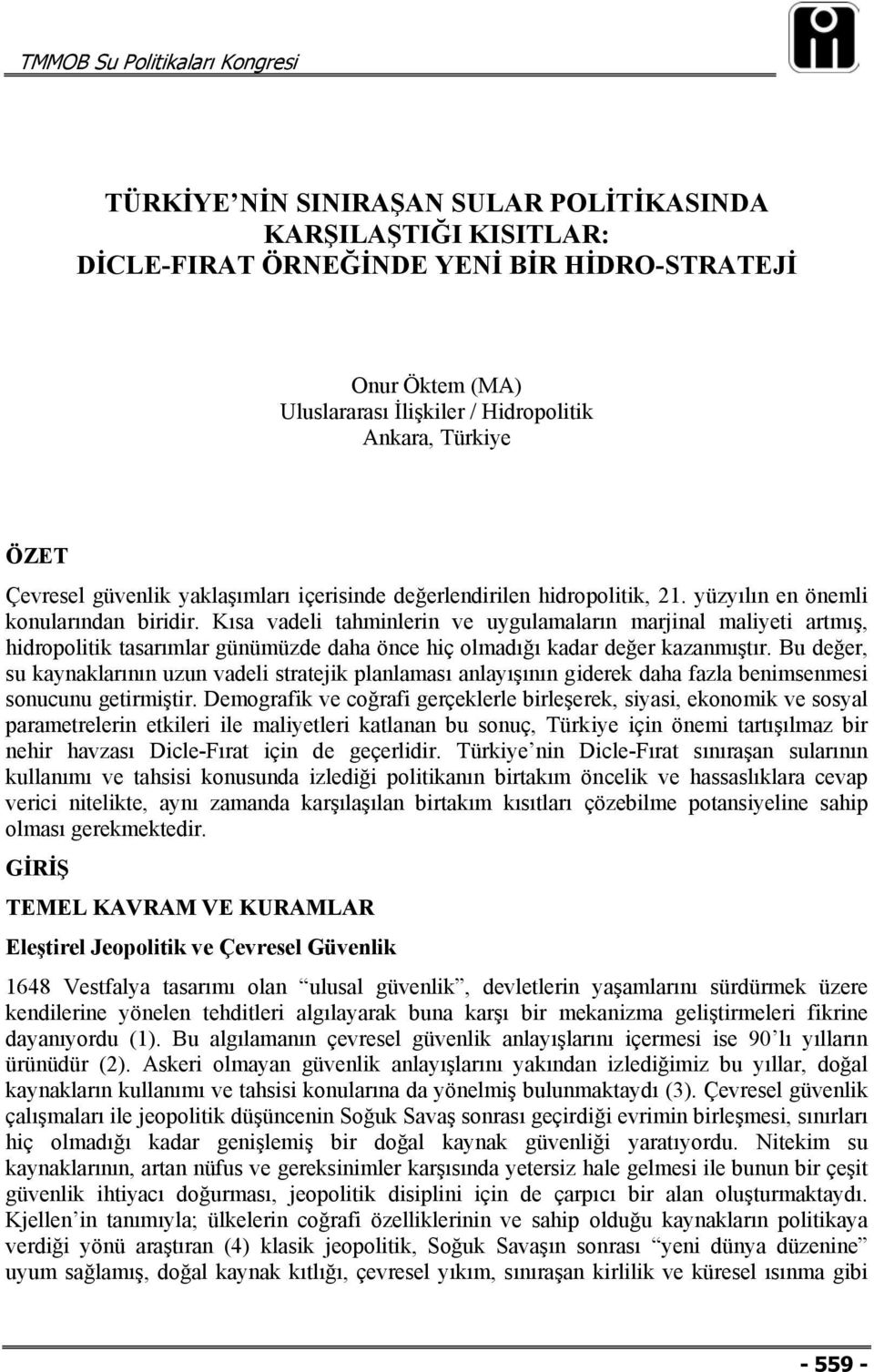 Kısa vadeli tahminlerin ve uygulamaların marjinal maliyeti artmış, hidropolitik tasarımlar günümüzde daha önce hiç olmadığı kadar değer kazanmıştır.