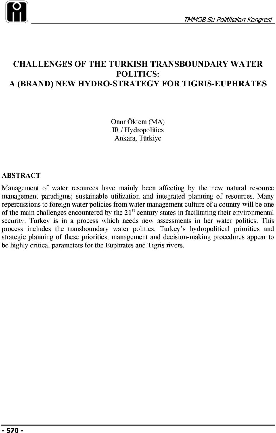 Many repercussions to foreign water policies from water management culture of a country will be one of the main challenges encountered by the 21 st century states in facilitating their environmental