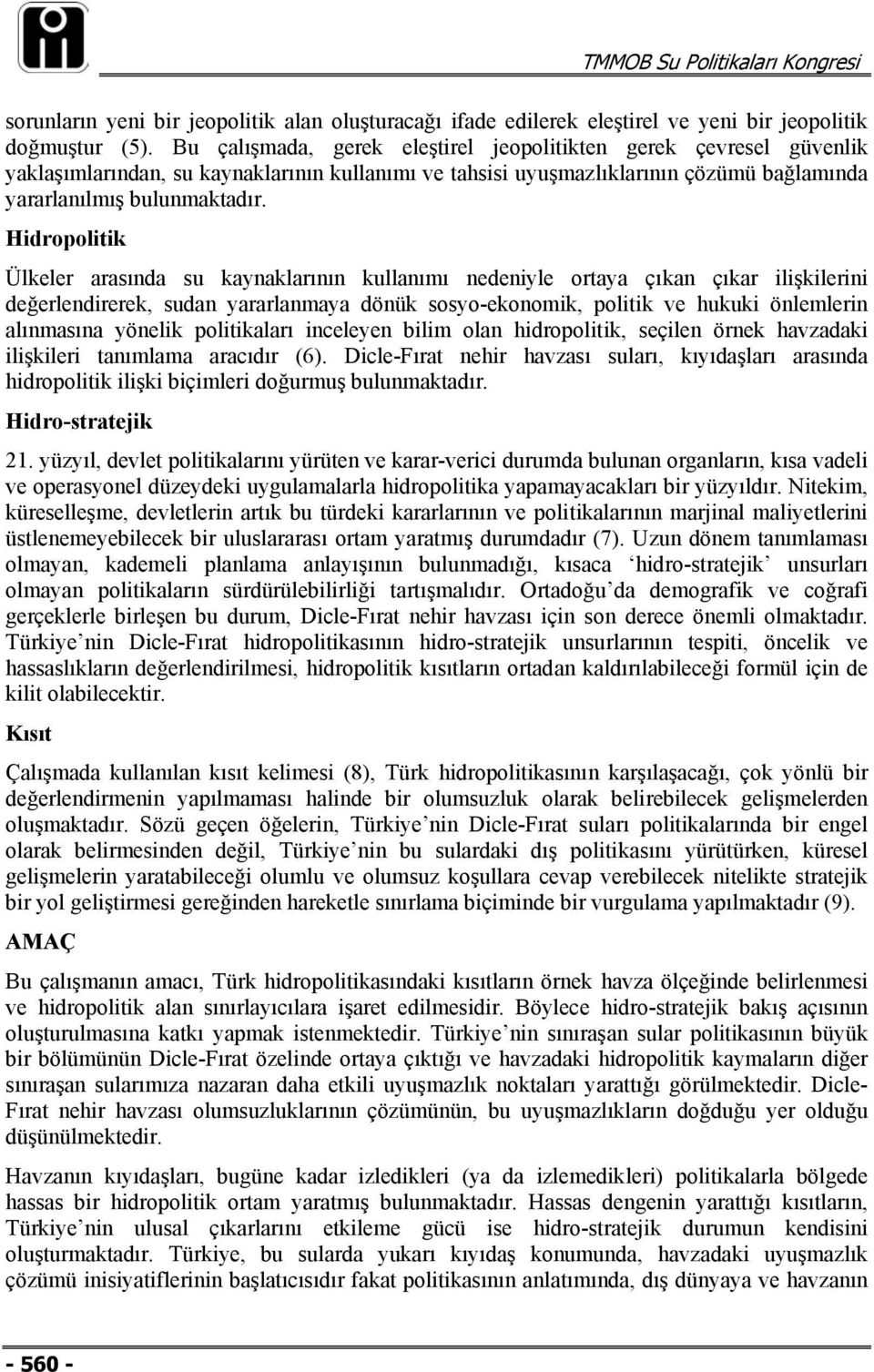 Hidropolitik Ülkeler arasında su kaynaklarının kullanımı nedeniyle ortaya çıkan çıkar ilişkilerini değerlendirerek, sudan yararlanmaya dönük sosyo-ekonomik, politik ve hukuki önlemlerin alınmasına