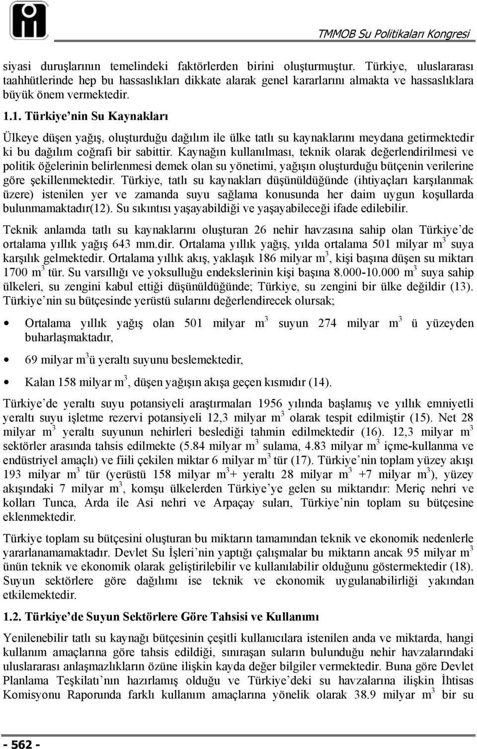 1. Türkiye nin Su Kaynakları Ülkeye düşen yağış, oluşturduğu dağılım ile ülke tatlı su kaynaklarını meydana getirmektedir ki bu dağılım coğrafi bir sabittir.