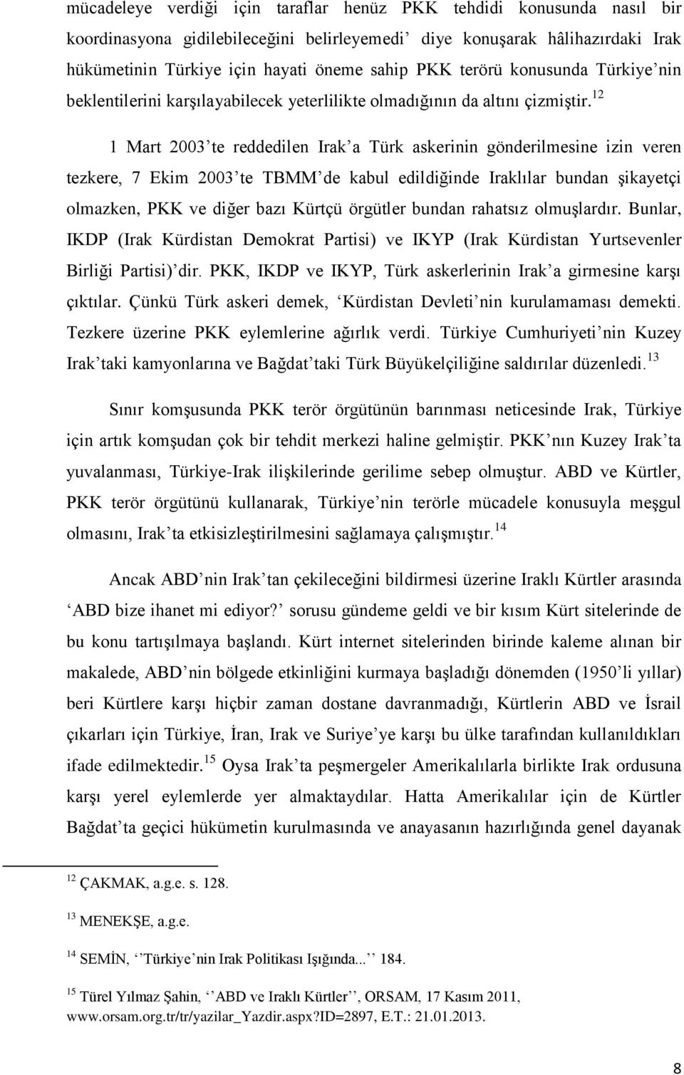 12 1 Mart 2003 te reddedilen Irak a Türk askerinin gönderilmesine izin veren tezkere, 7 Ekim 2003 te TBMM de kabul edildiğinde Iraklılar bundan Ģikayetçi olmazken, PKK ve diğer bazı Kürtçü örgütler