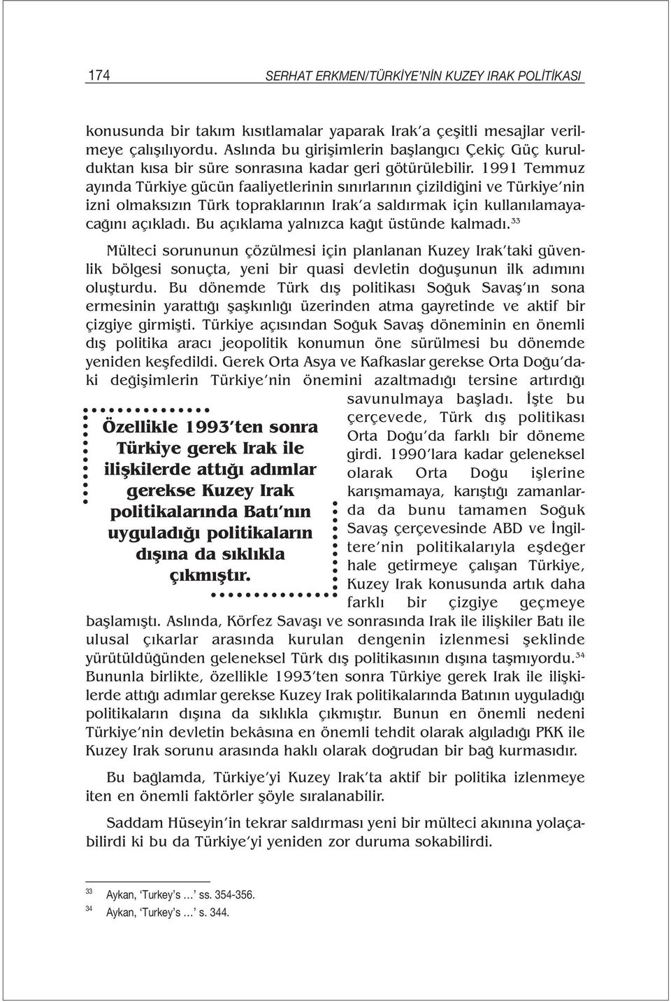 1991 Temmuz ayında Türkiye gücün faaliyetlerinin sınırlarının çizildiğini ve Türkiye nin izni olmaksızın Türk topraklarının Irak a saldırmak için kullanılamayacağını açıkladı.