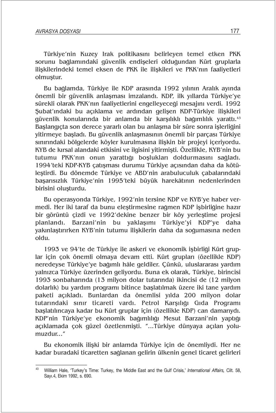 KDP, ilk yıllarda Türkiye ye sürekli olarak PKK nın faaliyetlerini engelleyeceği mesajını verdi.