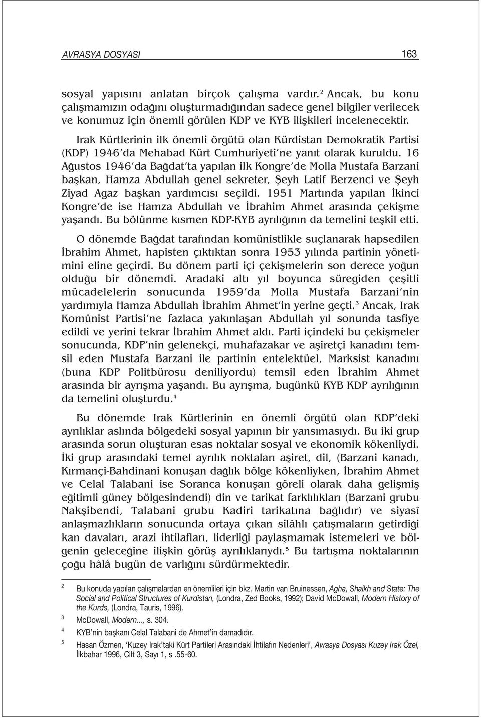 Irak Kürtlerinin ilk önemli örgütü olan Kürdistan Demokratik Partisi (KDP) 1946 da Mehabad Kürt Cumhuriyeti ne yanıt olarak kuruldu.