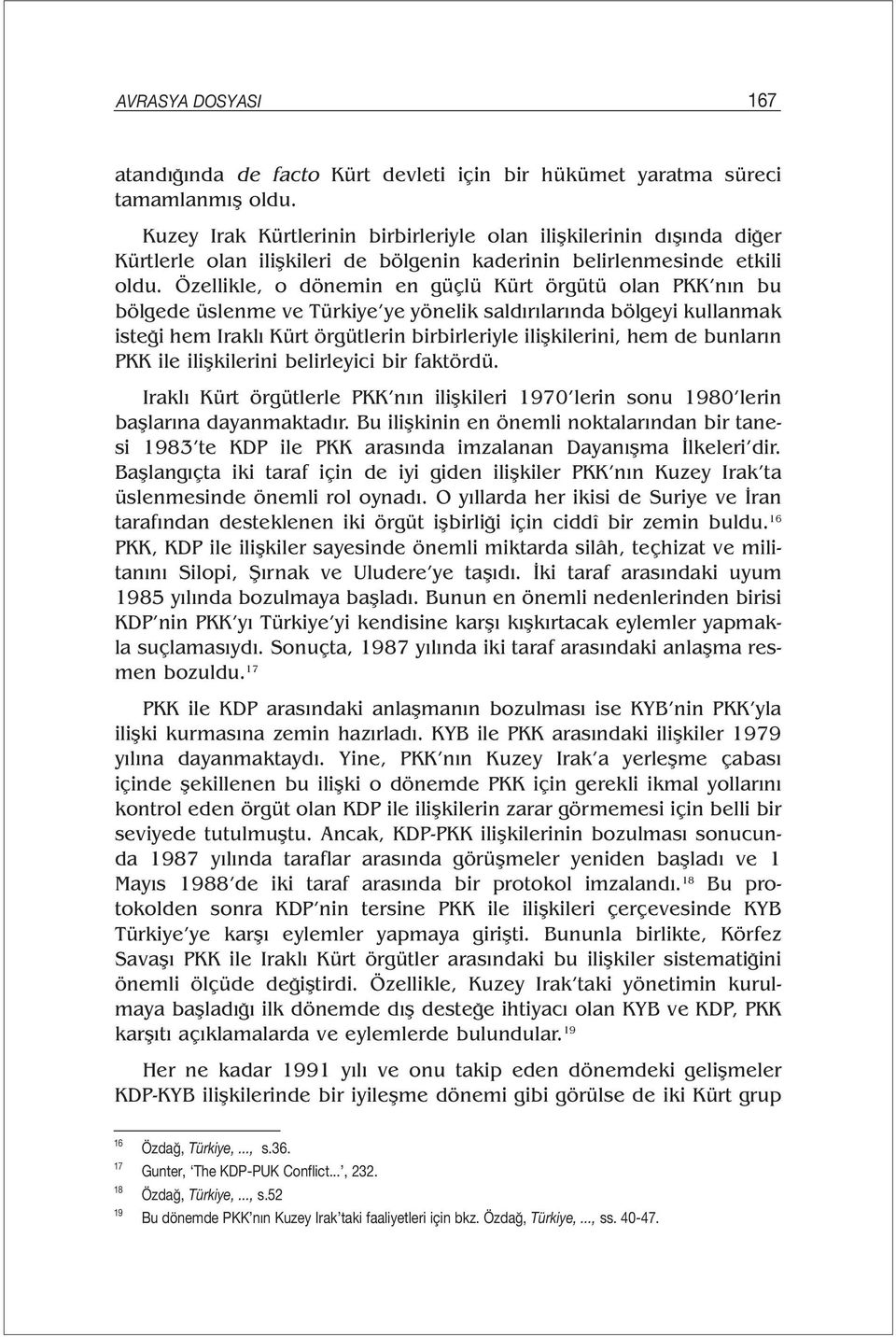 Özellikle, o dönemin en güçlü Kürt örgütü olan PKK nın bu bölgede üslenme ve Türkiye ye yönelik saldırılarında bölgeyi kullanmak isteği hem Iraklı Kürt örgütlerin birbirleriyle ilişkilerini, hem de