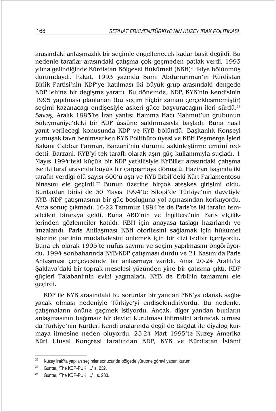 Fakat, 1993 yazında Sami Abdurrahman ın Kürdistan Birlik Partisi nin KDP ye katılması iki büyük grup arasındaki dengede KDP lehine bir değişme yarattı.