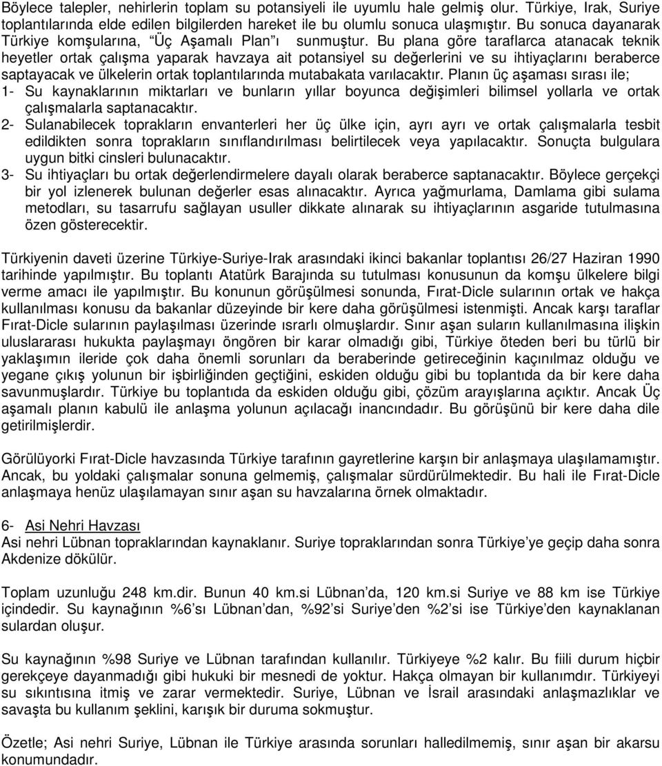 Bu plana göre taraflarca atanacak teknik heyetler ortak çalışma yaparak havzaya ait potansiyel su değerlerini ve su ihtiyaçlarını beraberce saptayacak ve ülkelerin ortak toplantılarında mutabakata