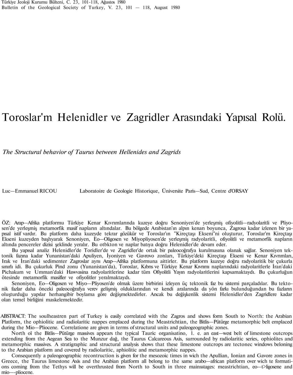 Kıvrımlarında kuzeye doğru Senoniyen'de yerleşmiş ofiyolitli radyolaritli ve Pliyosen'de yerleşmiş metamorfik masif napların altındalar.