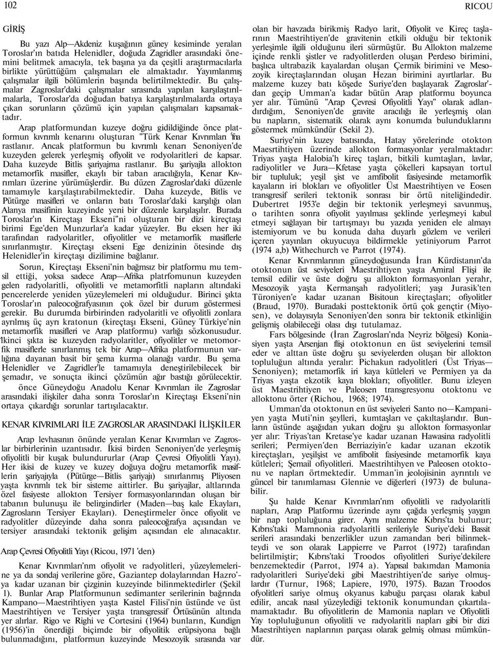 Bu çalışmalar Zagroslar'daki çalışmalar sırasında yapılan karşılaştırılmalarla, Toroslar'da doğudan batıya karşılaştırılmalarda ortaya çıkan sorunların çözümü için yapılan çalışmaları kapsamaktadır.