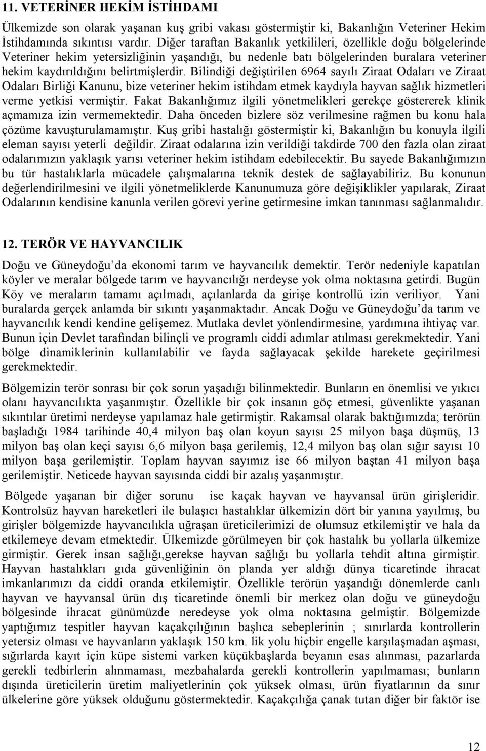 Bilindiği değiştirilen 6964 sayılı Ziraat Odaları ve Ziraat Odaları Birliği Kanunu, bize veteriner hekim istihdam etmek kaydıyla hayvan sağlık hizmetleri verme yetkisi vermiştir.