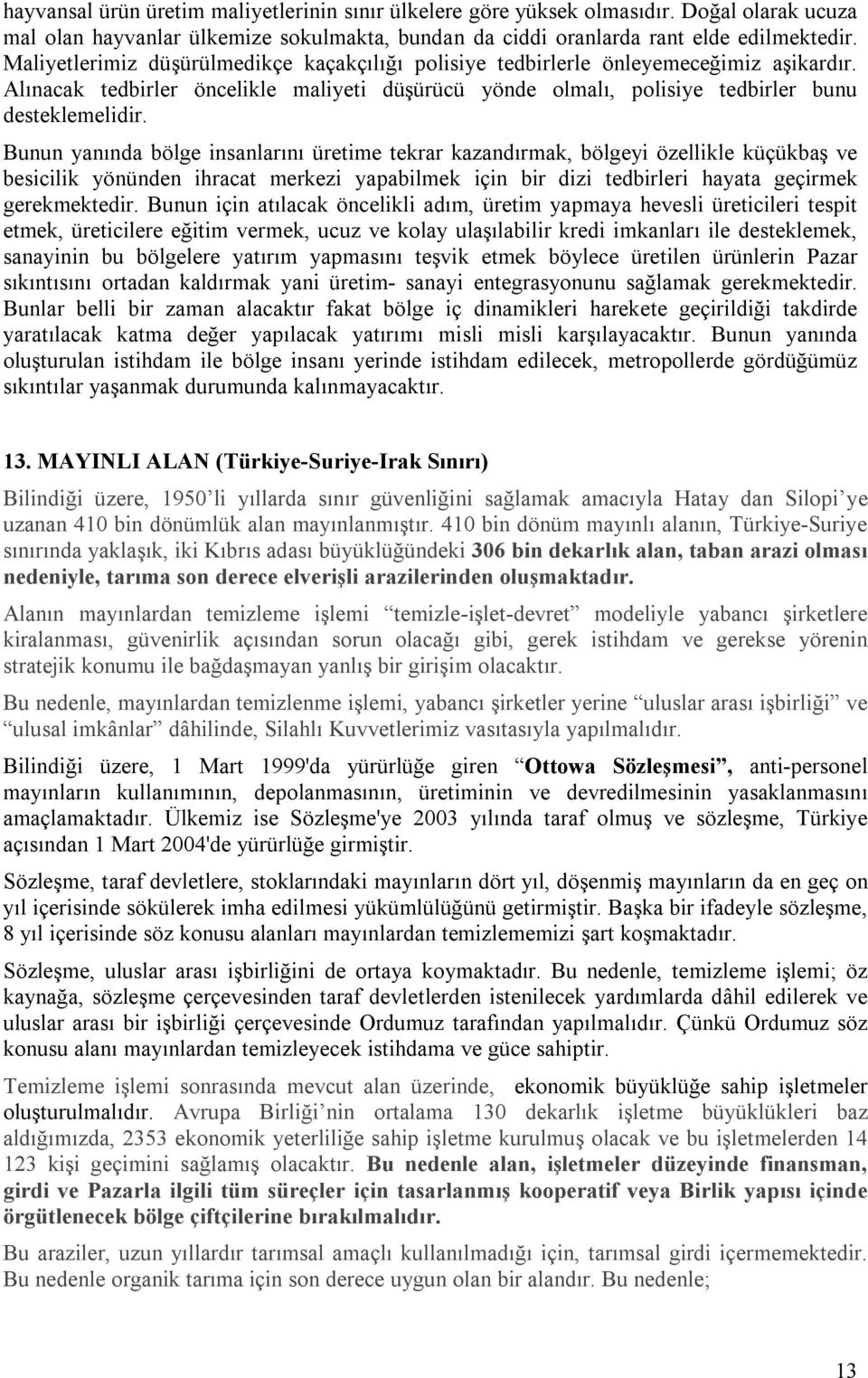 Bunun yanında bölge insanlarını üretime tekrar kazandırmak, bölgeyi özellikle küçükbaş ve besicilik yönünden ihracat merkezi yapabilmek için bir dizi tedbirleri hayata geçirmek gerekmektedir.