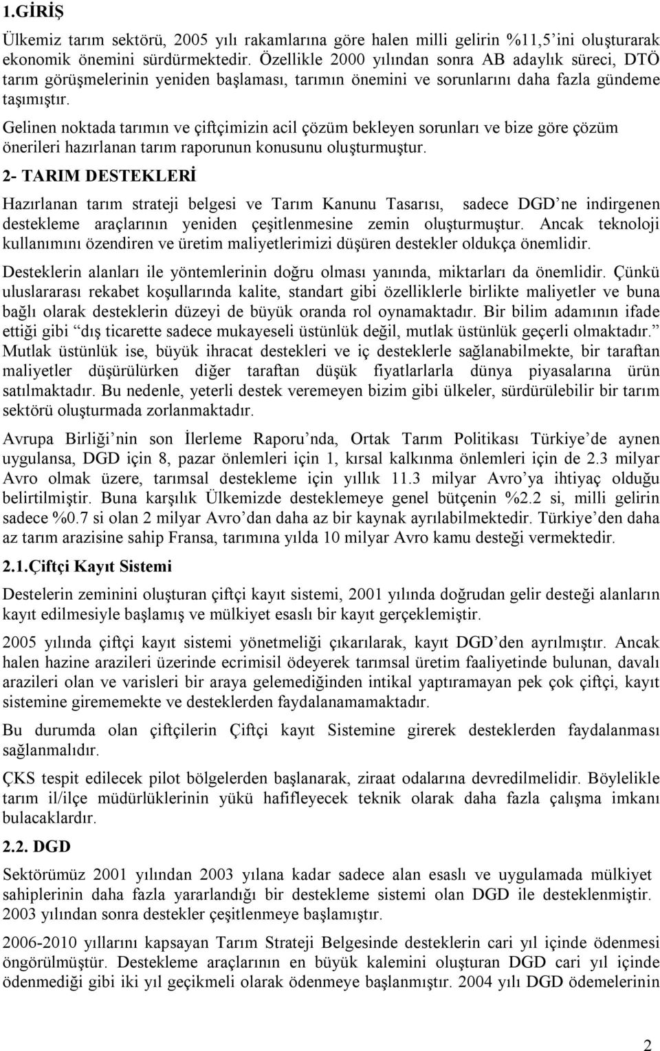 Gelinen noktada tarımın ve çiftçimizin acil çözüm bekleyen sorunları ve bize göre çözüm önerileri hazırlanan tarım raporunun konusunu oluşturmuştur.