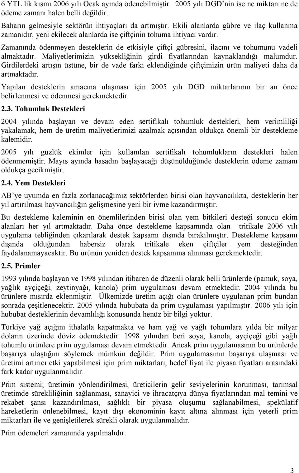 Zamanında ödenmeyen desteklerin de etkisiyle çiftçi gübresini, ilacını ve tohumunu vadeli almaktadır. Maliyetlerimizin yüksekliğinin girdi fiyatlarından kaynaklandığı malumdur.