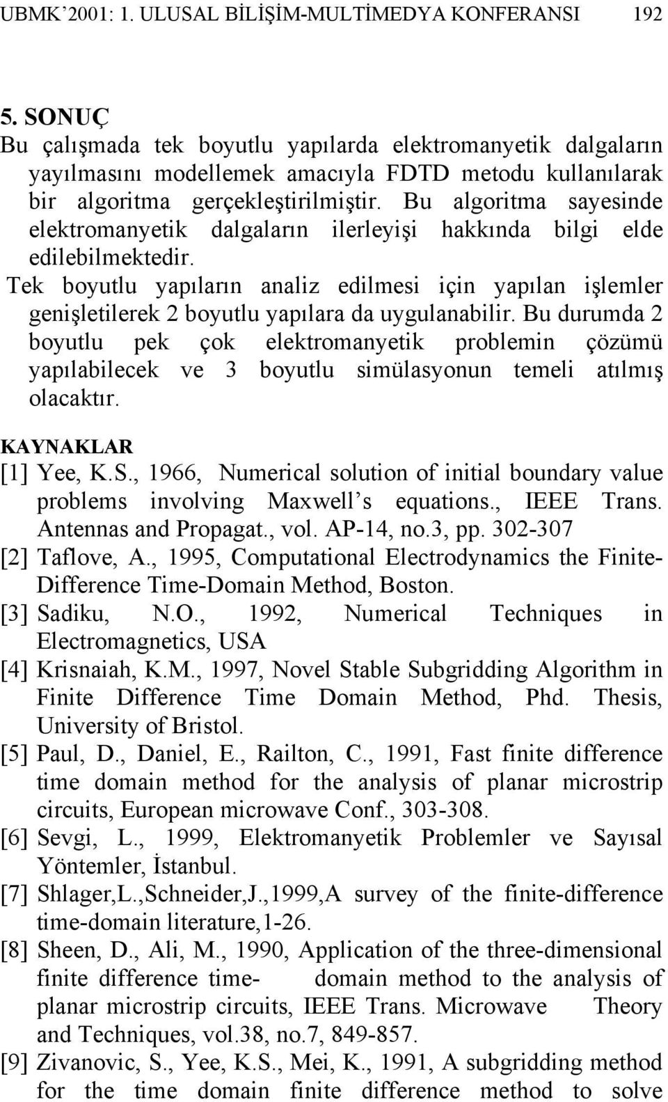 Bu duumda boulu pek çok elekomaeik poblemi çöümü apılabilecek ve 3 boulu simülasou emeli aılmış olacakı. KAYNAKLAR [] Yee K.S.