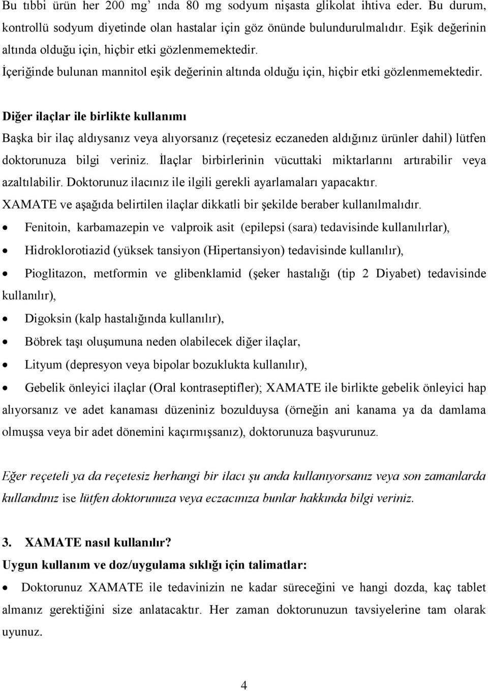 Diğer ilaçlar ile birlikte kullanımı Başka bir ilaç aldıysanız veya alıyorsanız (reçetesiz eczaneden aldığınız ürünler dahil) lütfen doktorunuza bilgi veriniz.