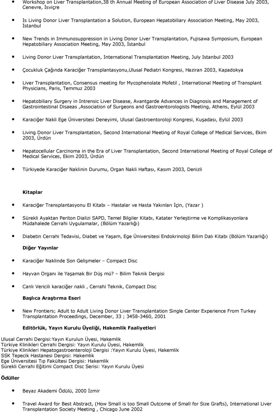 Living Donor Liver Transplantation, International Transplantation Meeting, July Istanbul 2003 Çocukluk Çağında Karaciğer Transplantasyonu,Ulusal Pediatri Kongresi, Haziran 2003, Kapadokya Liver