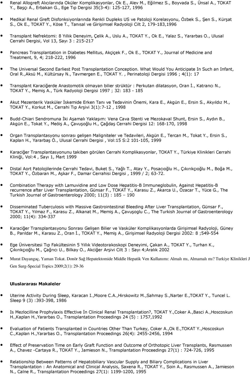 , Tanısal ve Girişimsel Radyoloji Cilt 2, 179-183,1996 Transplant Nefrektomi: 8 Yıllık Deneyim, Çelik A., Uslu A., TOKAT Y., Ok E., Yalaz S., Yararbas O.