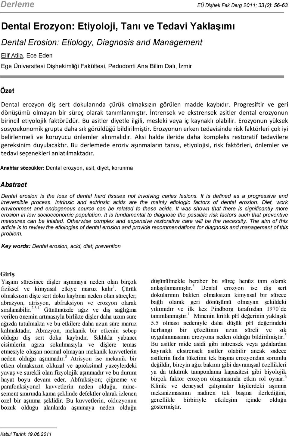 Progresiftir ve geri dönüşümü olmayan bir süreç olarak tanımlanmıştır. İntrensek ve ekstrensek asitler dental erozyonun birincil etiyolojik faktörüdür.