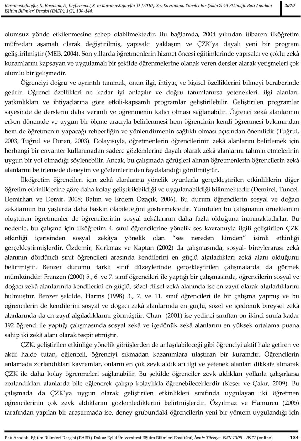 Son yıllarda öğretmenlerin hizmet öncesi eğitimlerinde yapısalcı ve çoklu zekâ kuramlarını kapsayan ve uygulamalı bir şekilde öğrenmelerine olanak veren dersler alarak yetişmeleri çok olumlu bir