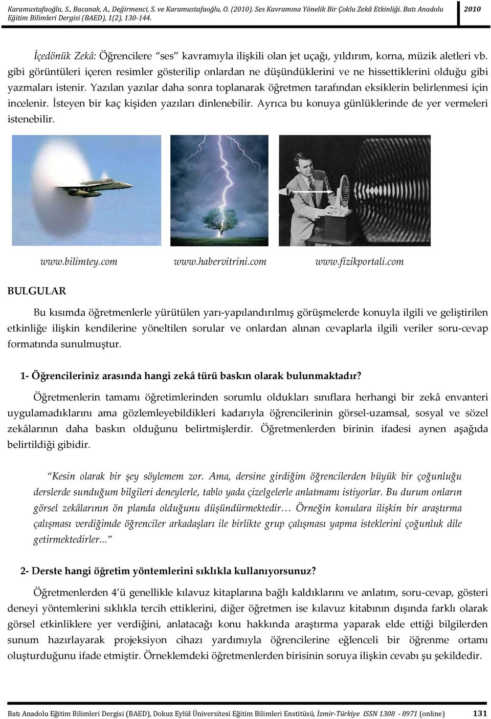 gibi görüntüleri içeren resimler gösterilip onlardan ne düşündüklerini ve ne hissettiklerini olduğu gibi yazmaları istenir.