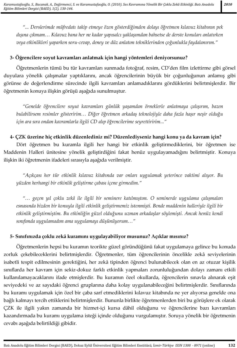 veya etkinlikleri yaparken soru-cevap, deney ve düz anlatım tekniklerinden çoğunlukla faydalanırım. 3- Öğrencilere soyut kavramları anlatmak için hangi yöntemleri deniyorsunuz?