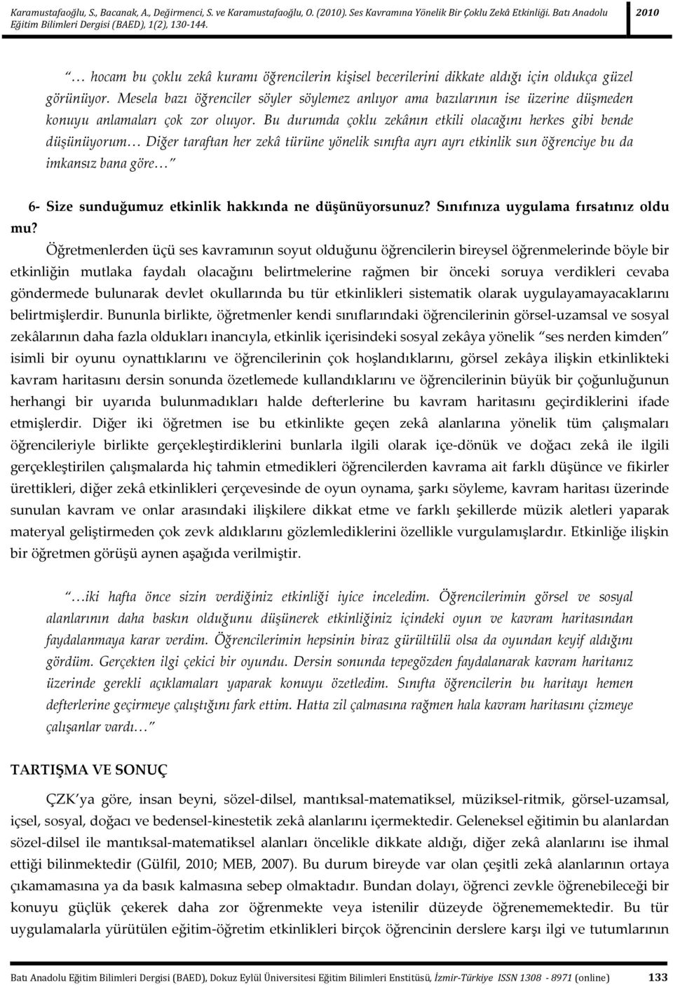 Mesela bazı öğrenciler söyler söylemez anlıyor ama bazılarının ise üzerine düşmeden konuyu anlamaları çok zor oluyor.