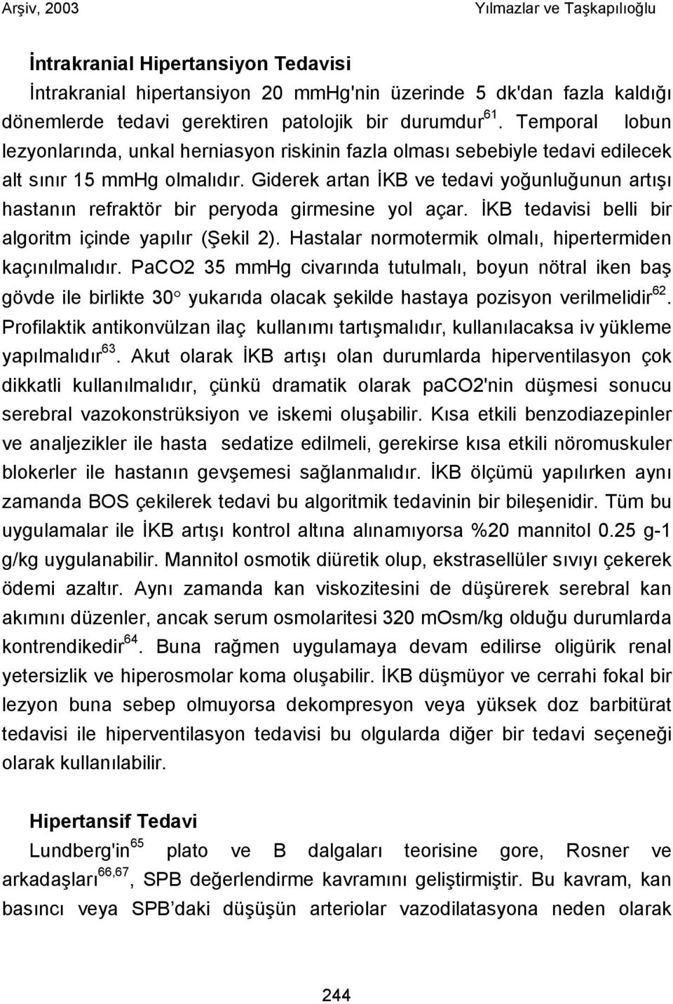 Giderek artan İKB ve tedavi yoğunluğunun artışı hastanın refraktör bir peryoda girmesine yol açar. İKB tedavisi belli bir algoritm içinde yapılır (Şekil 2).