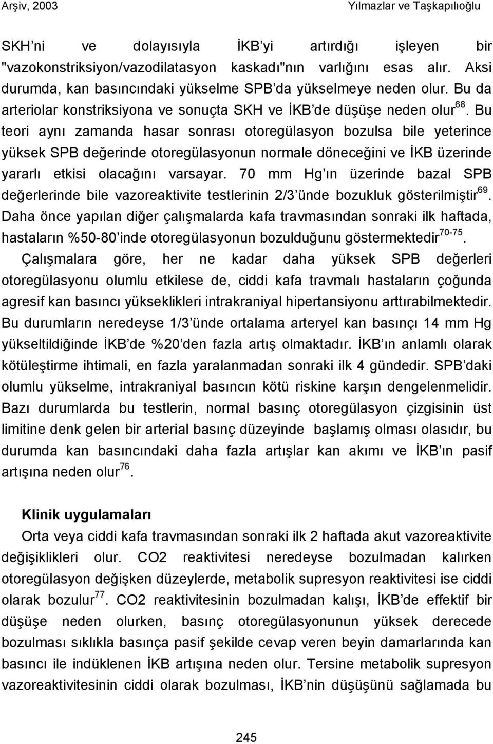 Bu teori aynı zamanda hasar sonrası otoregülasyon bozulsa bile yeterince yüksek SPB değerinde otoregülasyonun normale döneceğini ve İKB üzerinde yararlı etkisi olacağını varsayar.