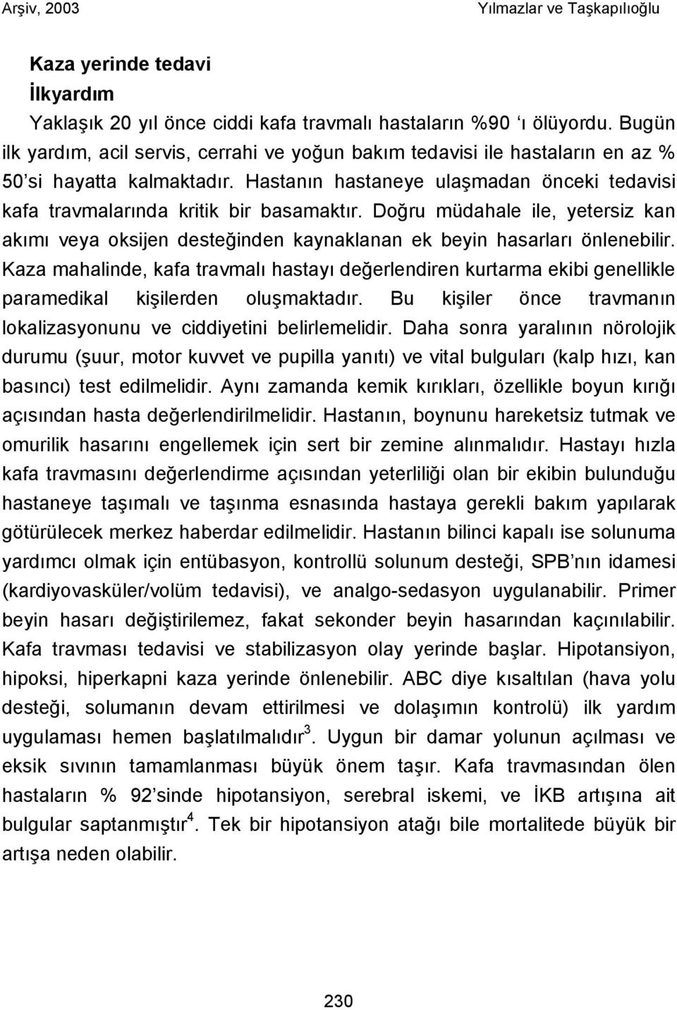 Doğru müdahale ile, yetersiz kan akımı veya oksijen desteğinden kaynaklanan ek beyin hasarları önlenebilir.