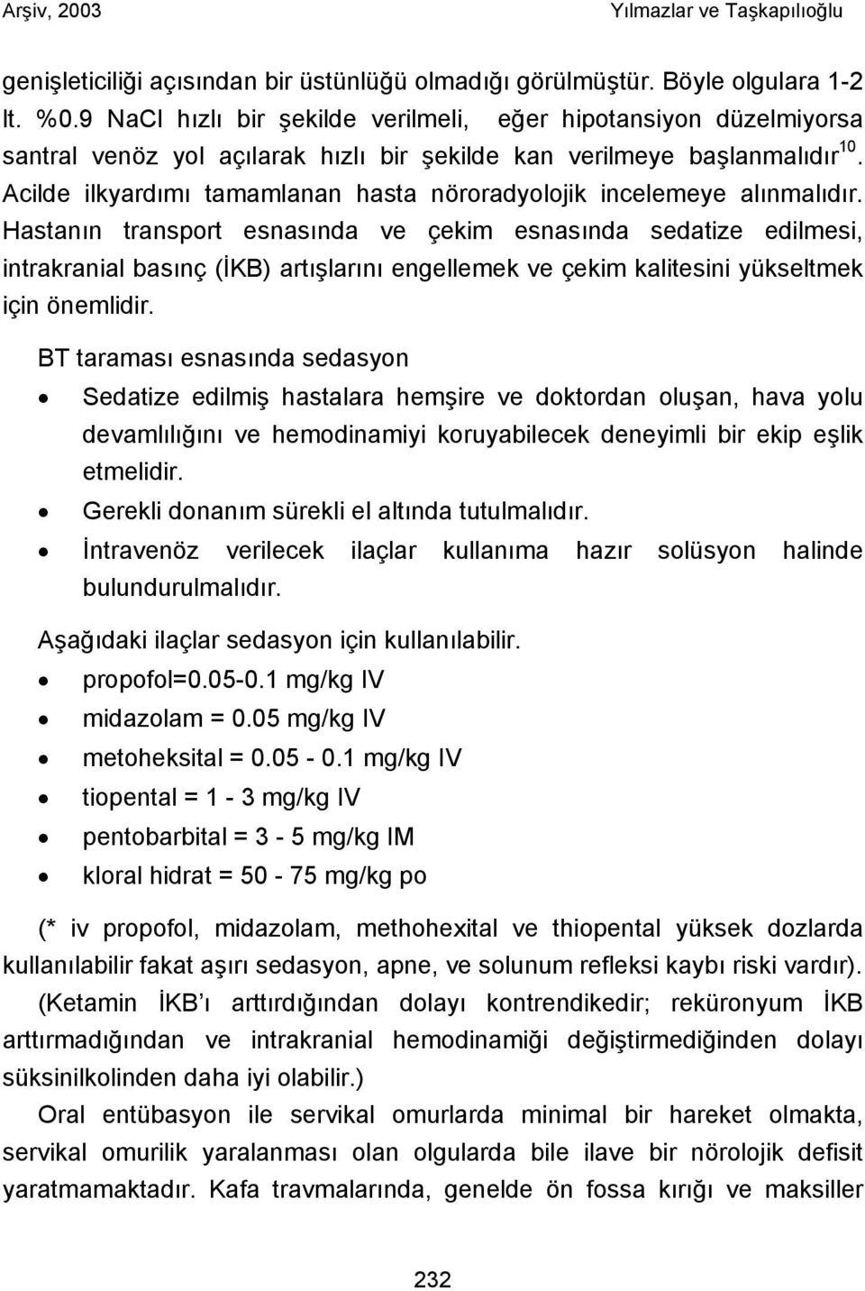 Acilde ilkyardımı tamamlanan hasta nöroradyolojik incelemeye alınmalıdır.