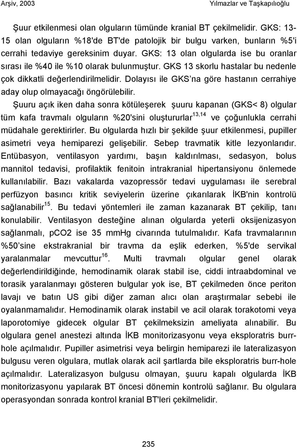 Dolayısı ile GKS na göre hastanın cerrahiye aday olup olmayacağı öngörülebilir.