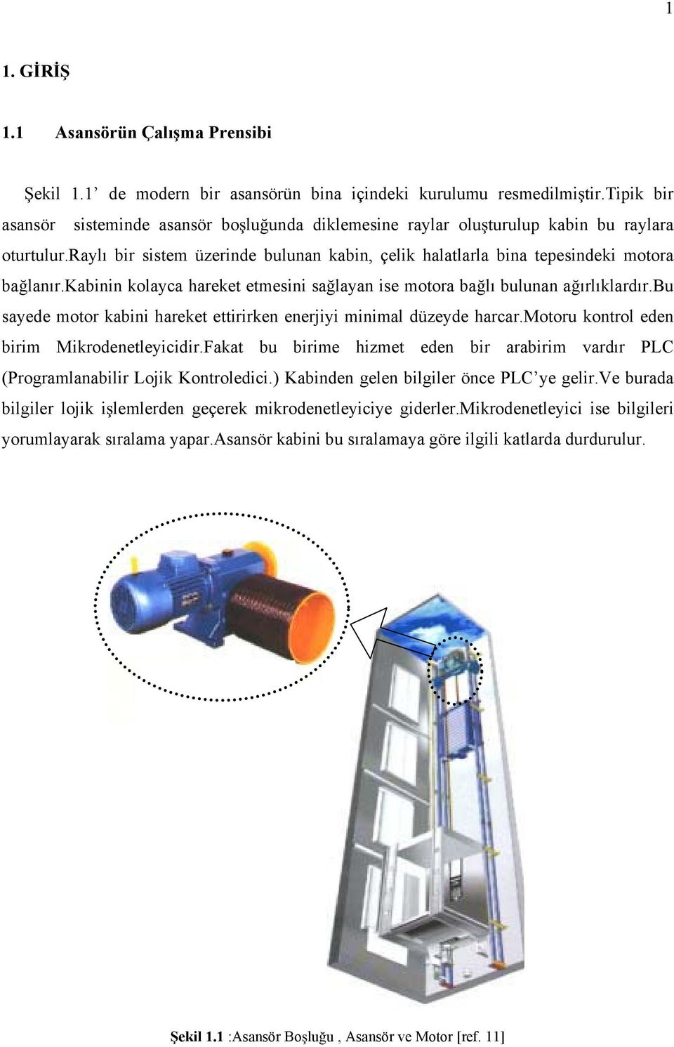 kabinin kolayca hareket etmesini sa layan ise motora ba lı bulunan a ırlıklardır.bu sayede motor kabini hareket ettirirken enerjiyi minimal düzeyde harcar.