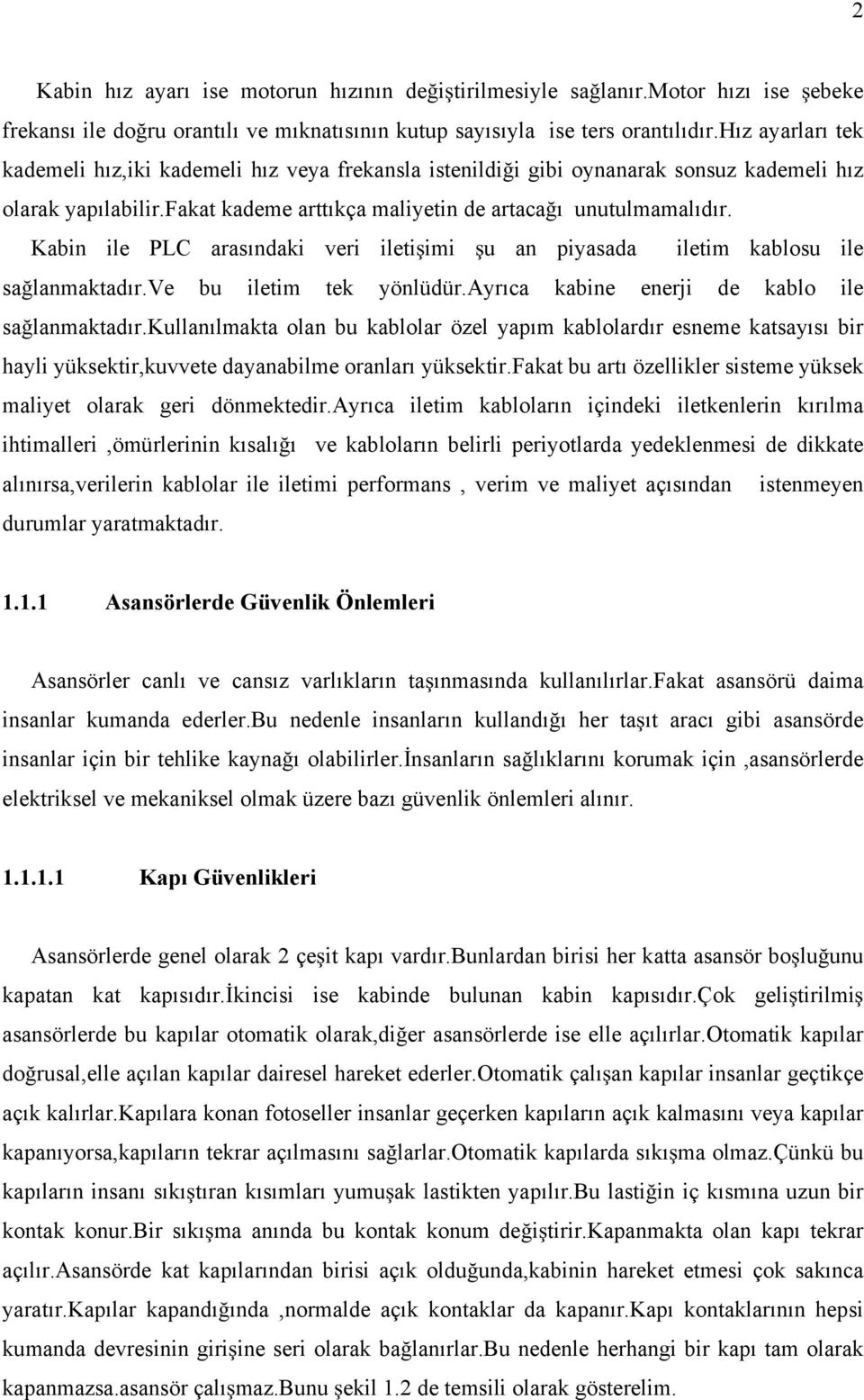 Kabin ile PLC arasındaki veri ileti imi u an piyasada iletim kablosu ile sa lanmaktadır.ve bu iletim tek yönlüdür.ayrıca kabine enerji de kablo ile sa lanmaktadır.