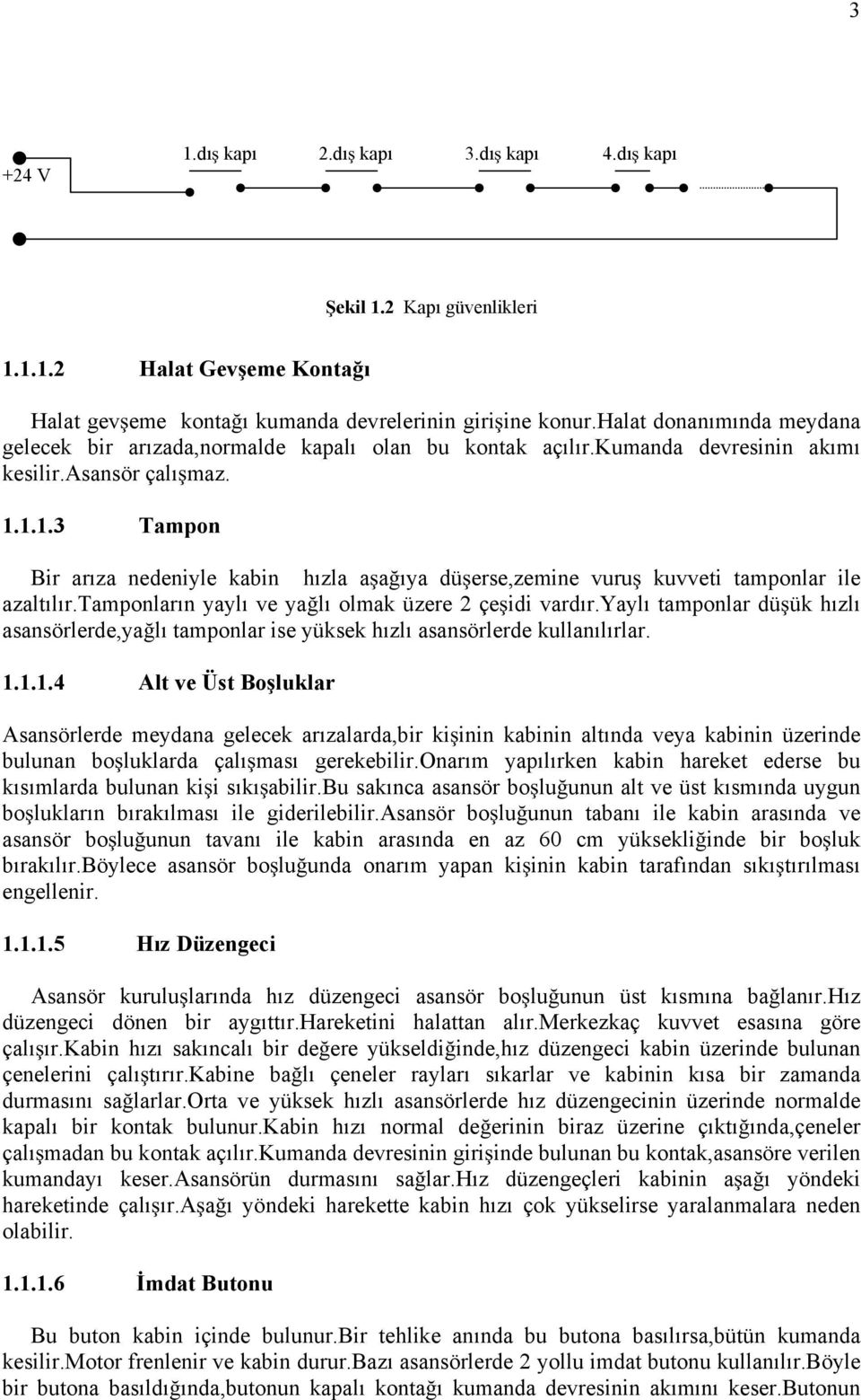 1.1.3 Tampon Bir arıza nedeniyle kabin hızla a a ıya dü erse,zemine vuru kuvveti tamponlar ile azaltılır.tamponların yaylı ve ya lı olmak üzere 2 çe idi vardır.