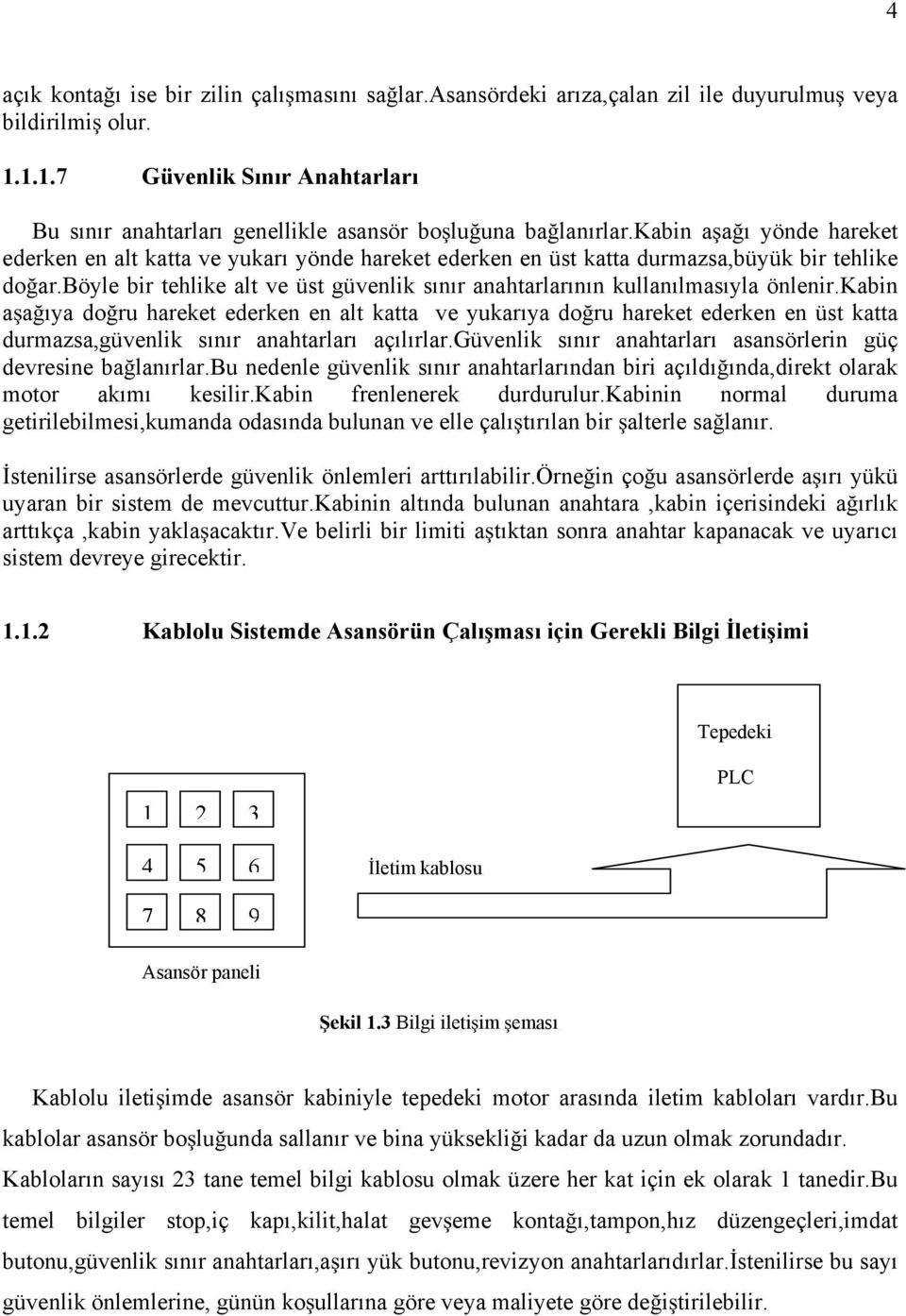 kabin a a ı yönde hareket ederken en alt katta ve yukarı yönde hareket ederken en üst katta durmazsa,büyük bir tehlike do ar.