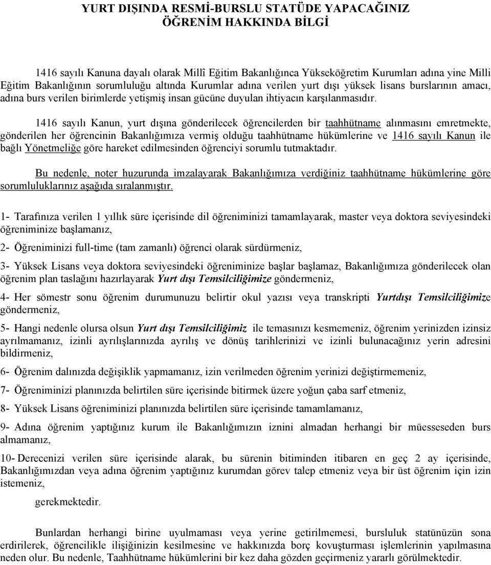 1416 sayılı Kanun, yurt dışına gönderilecek öğrencilerden bir taahhütname alınmasını emretmekte, gönderilen her öğrencinin Bakanlığımıza vermiş olduğu taahhütname hükümlerine ve 1416 sayılı Kanun ile