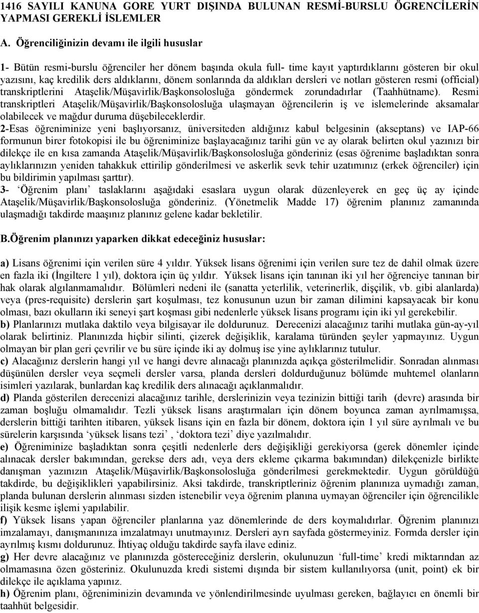 sonlarında da aldıkları dersleri ve notları gösteren resmi (official) transkriptlerini Ataşelik/Müşavirlik/Başkonsolosluğa göndermek zorundadırlar (Taahhütname).